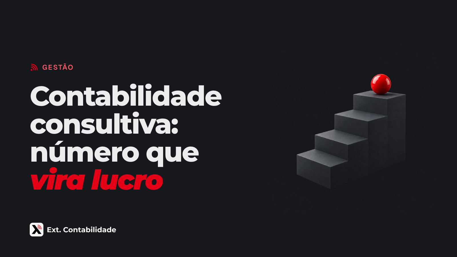 Capa da Ext. com o título Contabilidade consultiva: número que vira lucro e a ilustração de escada de blocos grafite com uma esfera vermelha no último degrau