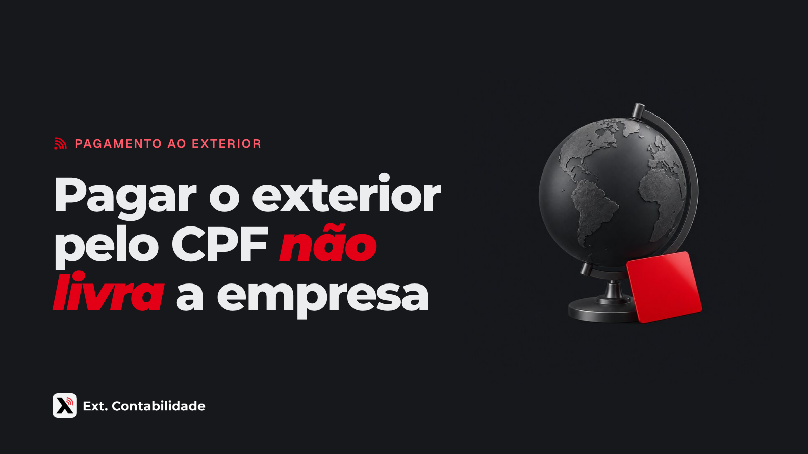 Capa da Ext. com o título Pagar o exterior pelo CPF não livra a empresa e a ilustração de globo grafite com um cartão vermelho apoiado na base